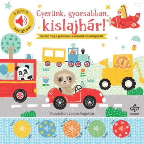 Gyerünk, gyorsabban, kislajhár! - 5 jármû hangjával, elemes, Kemény lapozós, gombel.el.